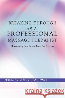 Breaking Through as a Professional Massage Therapist: Uncovering Your Inner Tools for Success Spindler, Greg 9780595479467 iUniverse - książka