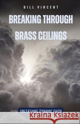 Breaking Through Brass Ceilings: Unleashing Dynamic Faith Bill Vincent 9798869387387 Rwg Publishing - książka