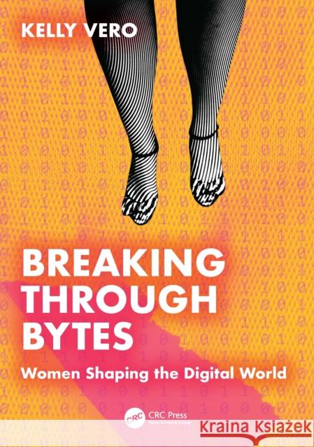 Breaking Through Bytes: Women Shaping the Digital World Kelly Vero 9781032934228 CRC Press - książka