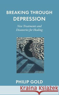 Breaking Through Depression: New Treatments and Discoveries for Healing Philip Gold 9780241659052 Penguin Books Ltd - książka