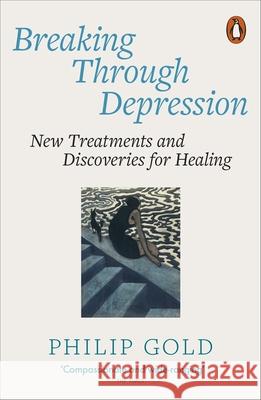 Breaking Through Depression: New Treatments and Discoveries for Healing Philip Gold 9781802064056 Penguin Books Ltd - książka