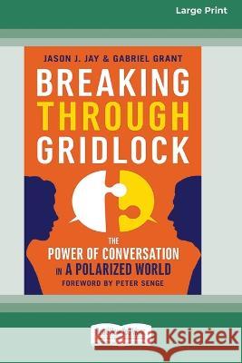 Breaking Through Gridlock: The Power of Conversation in a Polarized World [16 Pt Large Print Edition] Jason Jay, Gabriel Grant 9780369381446 ReadHowYouWant - książka