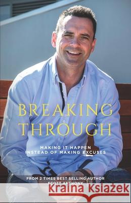 Breaking-Through: Making It Happen Rather Than Making Excuses Scott Anthony 9781672953856 Independently Published - książka