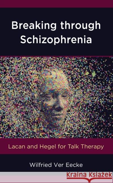 Breaking through Schizophrenia: Lacan and Hegel for Talk Therapy Eecke, Wilfried Ver 9781538118016 Rowman & Littlefield Publishers - książka