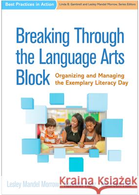 Breaking Through the Language Arts Block: Organizing and Managing the Exemplary Literacy Day Lesley Mandel Morrow Kenneth Kunz Maureen Hall 9781462534463 Guilford Publications - książka