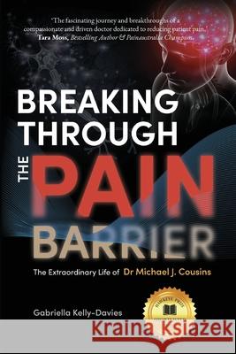 Breaking Through the Pain Barrier: The Extraordinary Life of Dr Michael J. Cousins Gabriella Kelly-Davies 9780645084436 Hawkeye Publishing Pty Ltd - książka