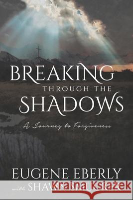 Breaking Through the Shadows: A Journey to Forgiveness Eugene Eberly 9781541340626 Createspace Independent Publishing Platform - książka