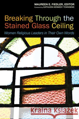 Breaking Through the Stained Glass Ceiling: Women Religious Leaders in Their Own Words Maureen Fiedler 9781596271203 Seabury Books - książka