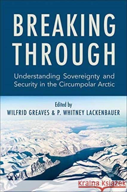 Breaking Through: Understanding Sovereignty and Security in the Circumpolar Arctic Wilfrid Greaves P. Whitney Lackenbauer 9781487523527 University of Toronto Press - książka