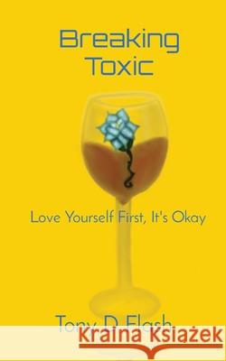 Breaking Toxic: Love Yourself First, It's Okay Tony D. Flash 9781736439807 Flash Supplements LLC - książka