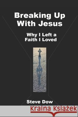 Breaking Up With Jesus: Why I Left a Faith I Loved Steve Dow 9781733251051 Broad Vine Press - książka