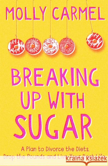 Breaking Up With Sugar: A Plan to Divorce the Diets, Drop the Pounds and Live Your Best Life Molly Carmel 9781529371505 Hodder & Stoughton - książka