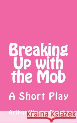 Breaking Up with the Mob: A Short Play Arthur Wayne Glowka 9781532871443 Createspace Independent Publishing Platform - książka