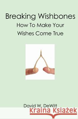 Breaking Wishbones: How To Make Your Wishes Come True DeWitt, David W. 9781419680762 Booksurge Publishing - książka
