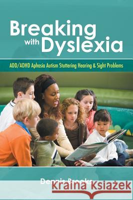 Breaking With Dyslexia: ADD/ADHD Aphasia Autism Stuttering Hearing & Sight Problems Dennis Brooks 9781483415048 Lulu Publishing Services - książka