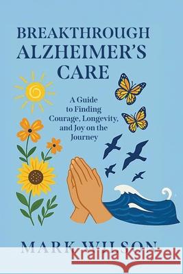 Breakthrough Alzheimer's Care Mark Wilson 9781957354910 Msi Press - książka