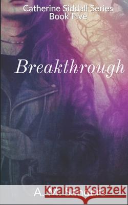 Breakthrough: Catherine Siddall Series Book Five A. M. Sanders 9781099800610 Independently Published - książka