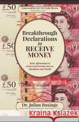 Breakthrough Declarations to Receive Money: Daily Affirmations to Attract and Provoke Success, Abundance and Wealth Clyde Rivers Julian Businge 9781913164652 Greatness University Publishers - książka