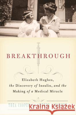 Breakthrough: Elizabeth Hughes, the Discovery of Insulin, and the Making of a Medical Miracle Thea Cooper Arthur Ainsberg 9780312611743 St. Martin's Griffin - książka