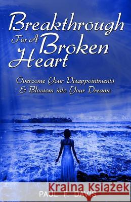 Breakthrough For A Broken Heart: Overcome Your Disappointments and Blossom Into Your Dreams Davis, Paul F. 9781726786416 Independently Published - książka