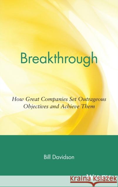 Breakthrough: How Great Companies Set Outrageous Objectives and Achieve Them Davidson, Bill 9780471454403 John Wiley & Sons - książka