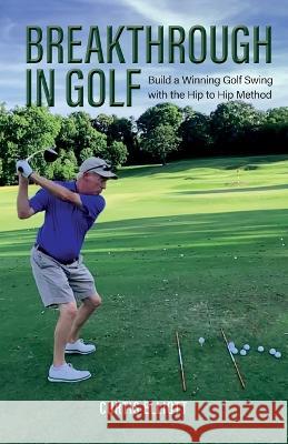 Breakthrough in Golf: Building a Winning Golf Swing with the Hip to Hip Method Curtis Elliott   9781998784103 Bookside Press - książka