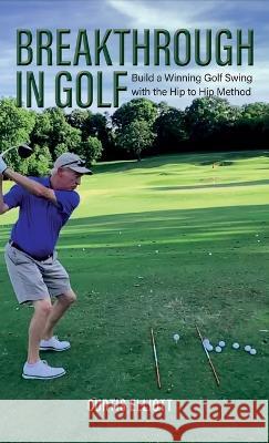 Breakthrough in Golf: Building a Winning Golf Swing with the Hip to Hip Method Curtis Elliott   9781998784127 Bookside Press - książka