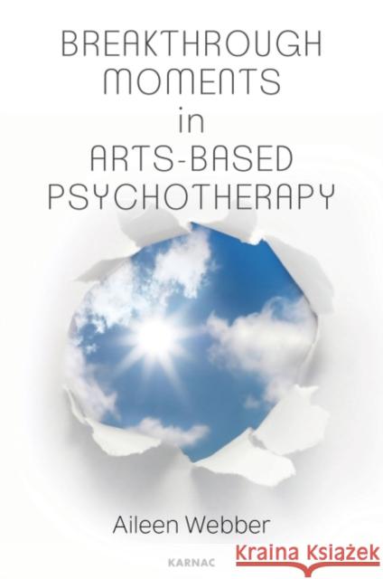 Breakthrough Moments in Arts-Based Psychotherapy: A Personal Quest to Understand Moments of Transformation in Psychotherapy Webber, Aileen 9781782203063 Karnac Books - książka