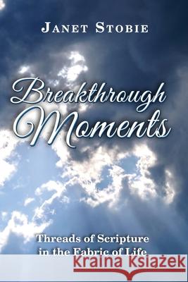 Breakthrough Moments: Threads of Scripture in the Fabric of Life Janet Lynn Stobie 9781775293835 Child's Play Productions - książka