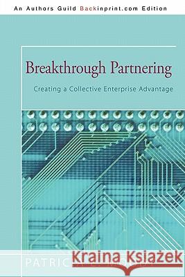 Breakthrough Partnering: Creating a Collective Enterprise Advantage Moody, Patricia E. 9781450279789 iUniverse.com - książka