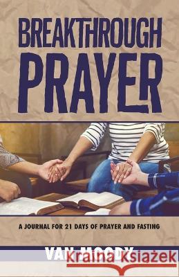 Breakthrough Prayer: A Journal for 21 Days of Prayer and Fasting Van Moody 9781950718306 Dream Releaser Publishing - książka