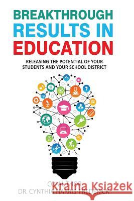 Breakthrough Results in Education: Releasing the Potential of Your students and Your School District Cynthia Harris-Frederick 9781539685548 Createspace Independent Publishing Platform - książka