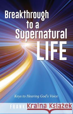 Breakthrough to a Supernatural Life Franklyn M Spence 9781498492096 Xulon Press - książka