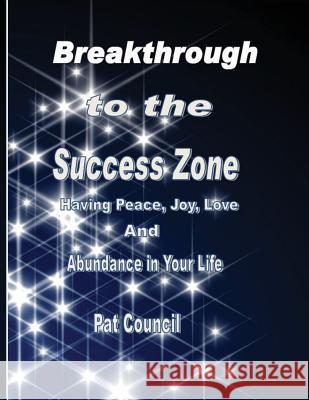 Breakthrough to the Success Zone: Having Peace, Joy, Love, and Abundance in Your Life Pat Council 9781484811450 Createspace - książka