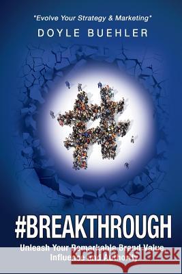 #Breakthrough: Unleash Your Remarkable Brand Value, Influence And Authority Buehler, Doyle R. 9780999647905 Dept.Digital - książka