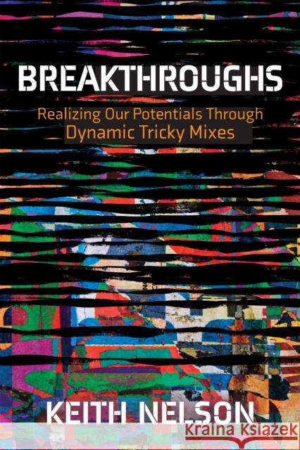 Breakthroughs: Realizing Our Potentials Through Dynamic Tricky Mixes Nelson, Keith E. 9781631956690 Morgan James Publishing - książka