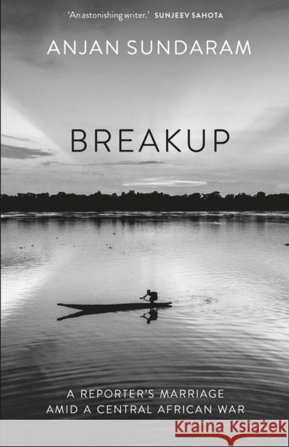 Breakup: A Reporter's Marriage amid a Central African War Anjan Sundaram 9781805260202 C Hurst & Co Publishers Ltd - książka