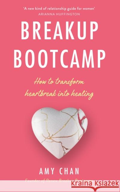 Breakup Bootcamp: How to Transform Heartbreak into Healing Chan Amy 9781846046704 Ebury Publishing - książka