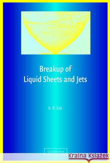 Breakup of Liquid Sheets and Jets S. P. Lin 9780521806947 Cambridge University Press - książka