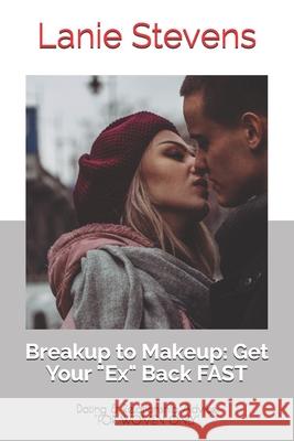 BREAKUP to MAKEUP: Getting Your Ex Back: (Dating & Relationship Advice) Stevens, Lanie 9781520462127 Independently Published - książka