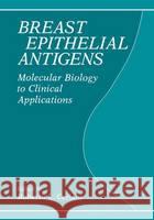 Breasst Epithelial Antigens: Molecular Biology to Clinical Applications Ceriani, Roberto 9780306440090 Plenum Publishing Corporation - książka