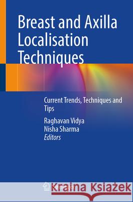 Breast and Axilla Localisation Techniques: Current Trends, Techniques and Tips Raghavan Vidya Nisha Sharma 9783032179944 Springer - książka