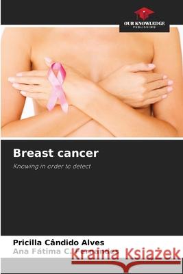 Breast cancer Cândido Alves, Pricilla, C. Fernandes, Ana Fátima 9786208004781 Our Knowledge Publishing - książka