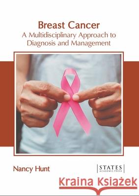Breast Cancer: A Multidisciplinary Approach to Diagnosis and Management Nancy Hunt 9781639890897 States Academic Press - książka