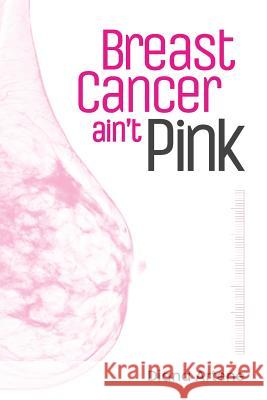 Breast Cancer Ain't Pink: Oncology Nutrition Guide for Breast Cancer Patients Diana Artene 9781726203180 Createspace Independent Publishing Platform - książka