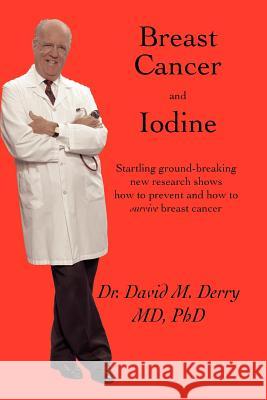 Breast Cancer and Iodine: How to Prevent and How to Survive Breast Cancer Derry, David 9781552128848 Trafford Publishing - książka