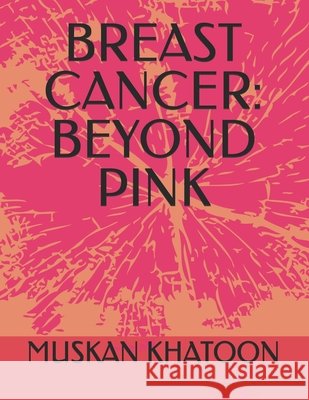 Breast Cancer: Beyond Pink Khatoon, Muskan 9798274515191 Independently Published - książka
