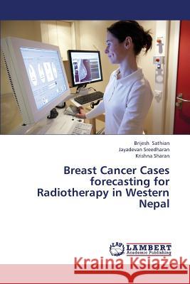 Breast Cancer Cases Forecasting for Radiotherapy in Western Nepal Sathian Brijesh, Sreedharan Jayadevan, Sharan Krishna 9783659379802 LAP Lambert Academic Publishing - książka