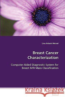 Breast Cancer Characterization Computer-Aided Diagnostic System for Breast MRI Mass Classification Lina Arbash Meinel 9783639080728 VDM Verlag - książka