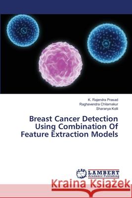 Breast Cancer Detection Using Combination Of Feature Extraction Models Prasad, K. Rajendra; Chilamakur, Raghavendra; Kolli, Sharanya 9786202076067 LAP Lambert Academic Publishing - książka